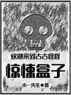 欢迎来到古古怪怪惊悚盒子免费阅读