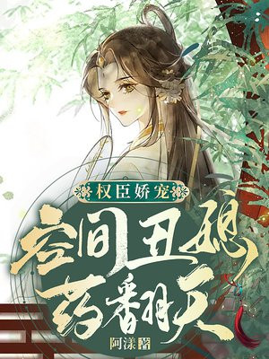 权臣娇宠:空间丑媳药翻天百科