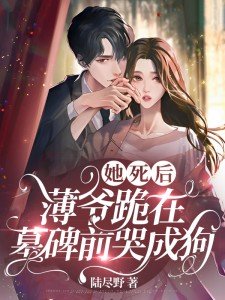 她死后薄爷跪在墓碑前哭成狗全文免费阅读